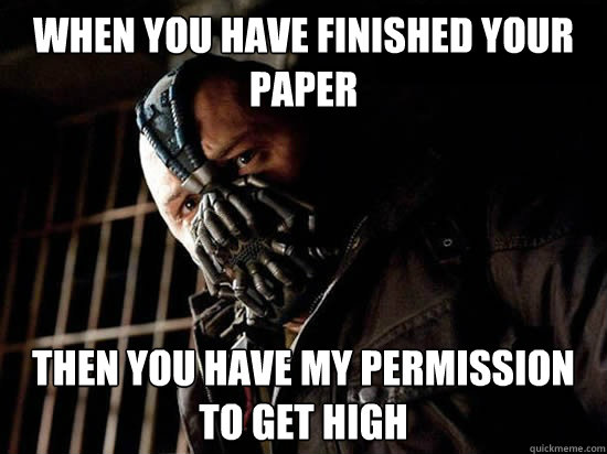 When you have finished your paper Then you have my permission to get high   Condescending Bane