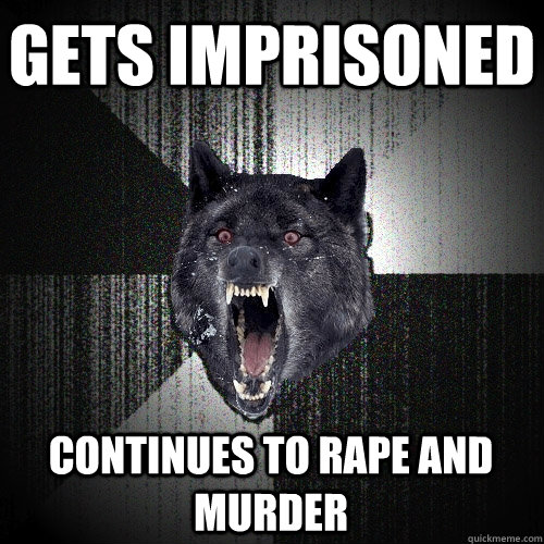 Gets imprisoned continues to rape and murder  Insanity Wolf