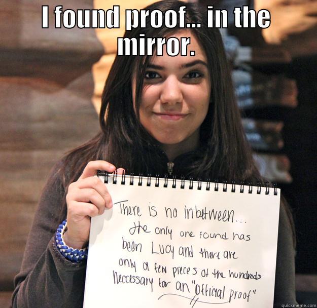 I FOUND PROOF... IN THE MIRROR.  Misc