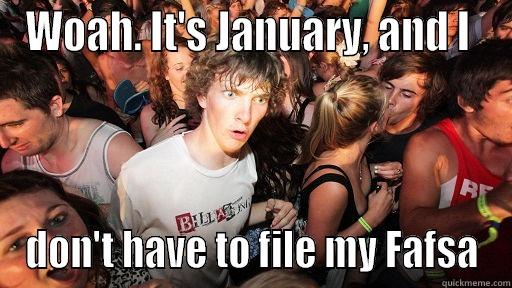 WOAH. IT'S JANUARY, AND I  DON'T HAVE TO FILE MY FAFSA Sudden Clarity Clarence