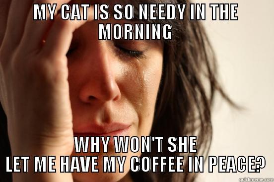 MY CAT IS SO NEEDY IN THE MORNING WHY WON'T SHE LET ME HAVE MY COFFEE IN PEACE? First World Problems