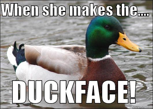 WHEN SHE MAKES THE....  DUCKFACE! Actual Advice Mallard