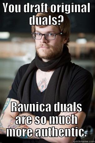 Hipster Meme - YOU DRAFT ORIGINAL DUALS? RAVNICA DUALS ARE SO MUCH MORE AUTHENTIC. Hipster Barista