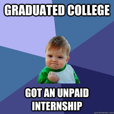 Graduated College Got an unpaid internship - Graduated College Got an unpaid internship  Success Kid
