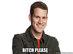 BITCH PLEASE  Scumbag Daniel Tosh