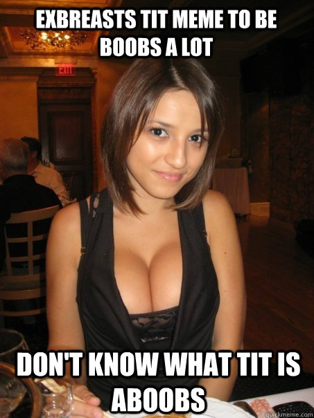 Exbreasts tit meme to be boobs a lot Don't know what tit is aboobs  Eye contact