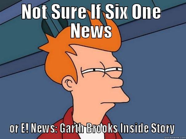 NOT SURE IF SIX ONE NEWS OR E! NEWS: GARTH BROOKS INSIDE STORY Futurama Fry