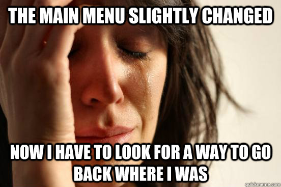 The main menu slightly changed Now i have to look for a way to go back where i was  First World Problems