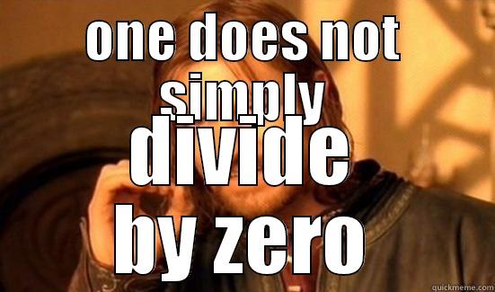 listen, you - ONE DOES NOT SIMPLY DIVIDE BY ZERO Boromir