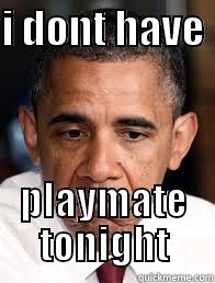 I DONT HAVE  PLAYMATE TONIGHT Misc