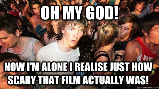 Oh my God! Now I'm alone I realise just how scary that film actually was!  Sudden Clarity Clarence