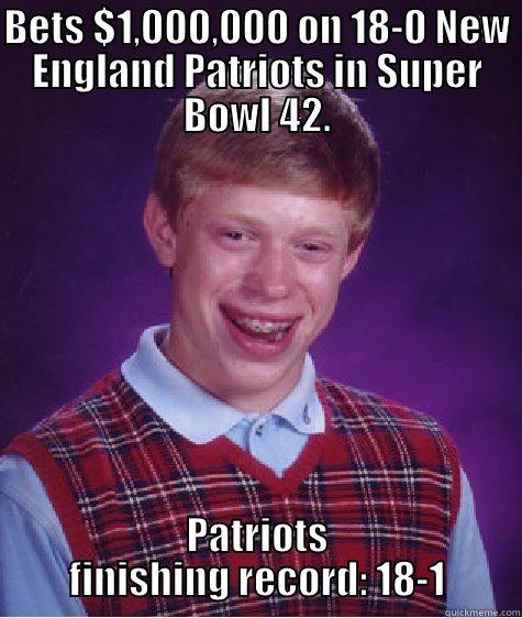 BETS $1,000,000 ON 18-0 NEW ENGLAND PATRIOTS IN SUPER BOWL 42. PATRIOTS FINISHING RECORD: 18-1 Bad Luck Brian