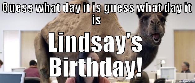 GUESS WHAT DAY IT IS GUESS WHAT DAY IT IS LINDSAY'S BIRTHDAY! Misc