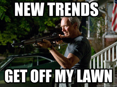 New trends GEt off my lawn  