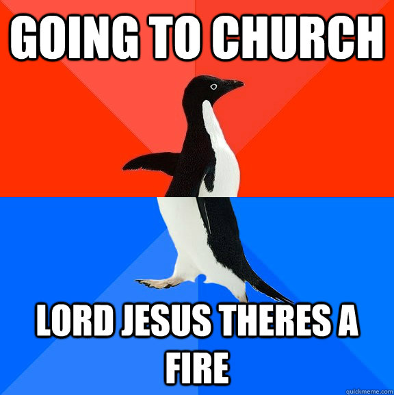 going to church LORD jesus theres a fire   Socially Awesome Awkward Penguin