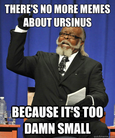 There's no more memes about ursinus because it's too damn small  The Rent Is Too Damn High