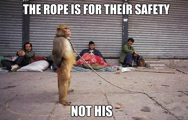 the rope is for their safety not his  Superior Monkey