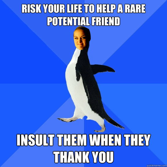 Risk Your Life to help a rare potential friend Insult them when they thank you - Risk Your Life to help a rare potential friend Insult them when they thank you  Socially Awkward Tamguin