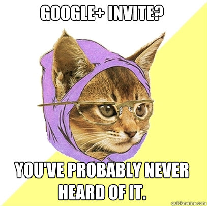 Google+ Invite? You've probably never heard of it.  Hipster Kitty