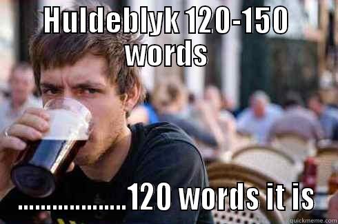 HULDEBLYK 120-150 WORDS ...................120 WORDS IT IS Lazy College Senior
