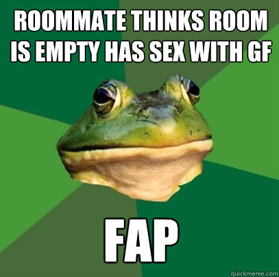 Roommate thinks room is empty has sex with GF Fap  Foul Bachelor Frog