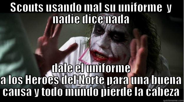 SCOUTS USANDO MAL SU UNIFORME  Y NADIE DICE NADA DALE EL UNIFORME A LOS HEROES DEL NORTE PARA UNA BUENA CAUSA Y TODO MUNDO PIERDE LA CABEZA Joker Mind Loss