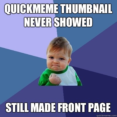 Quickmeme thumbnail never showed Still made front page   Success Kid