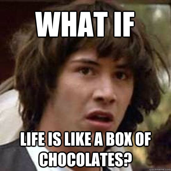 What if Life is like a box of chocolates?  conspiracy keanu