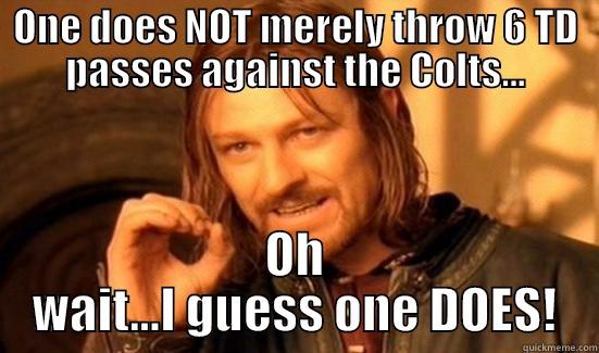 ONE DOES NOT MERELY THROW 6 TD PASSES AGAINST THE COLTS... OH WAIT...I GUESS ONE DOES! Boromir