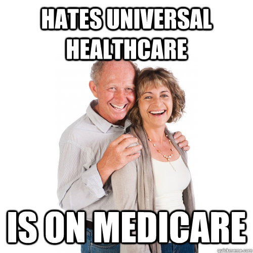 Hates Universal Healthcare Is on Medicare - Hates Universal Healthcare Is on Medicare  Scumbag Baby Boomers