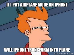 If I put airplane mode on iPhone Will IPhone transform into plane  Meme