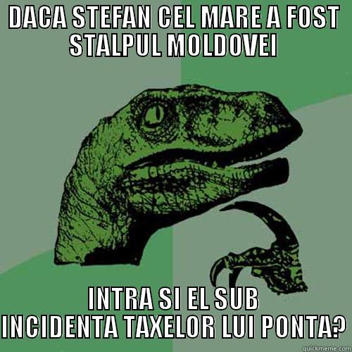 DACA STEFAN CEL MARE A FOST STALPUL MOLDOVEI INTRA SI EL SUB INCIDENTA TAXELOR LUI PONTA? Philosoraptor
