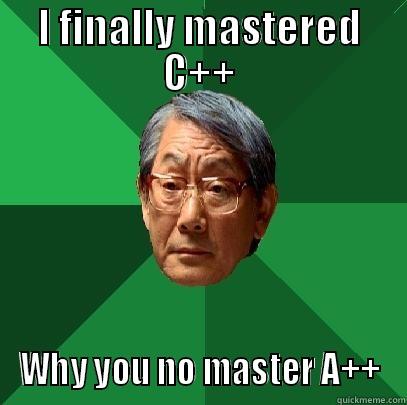 I FINALLY MASTERED C++ WHY YOU NO MASTER A++ High Expectations Asian Father
