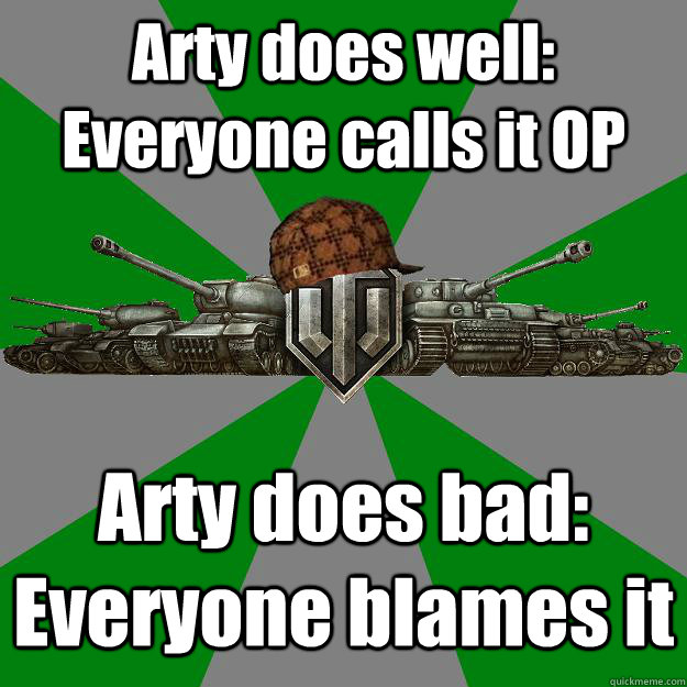 Arty does well: Everyone calls it OP Arty does bad: Everyone blames it - Arty does well: Everyone calls it OP Arty does bad: Everyone blames it  Scumbag World of Tanks