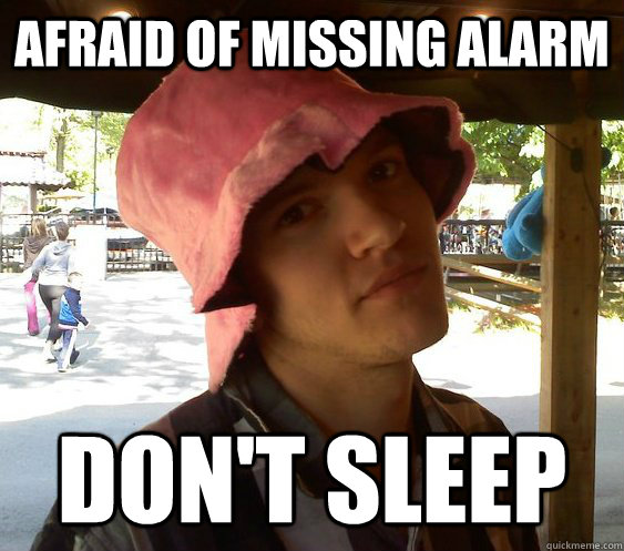 AFRAID OF MISSING ALARM DON'T SLEEP - AFRAID OF MISSING ALARM DON'T SLEEP  Resourceful College Student