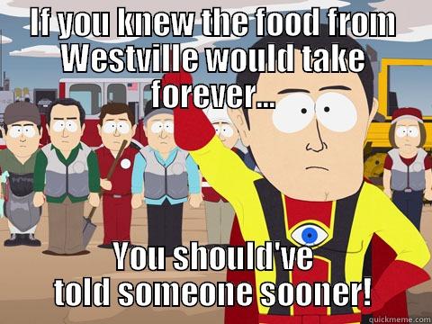 IF YOU KNEW THE FOOD FROM WESTVILLE WOULD TAKE FOREVER... YOU SHOULD'VE TOLD SOMEONE SOONER! Captain Hindsight