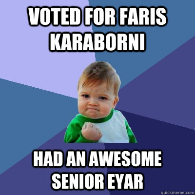 Voted For Faris Karaborni Had an awesome senior eyar  Success Kid
