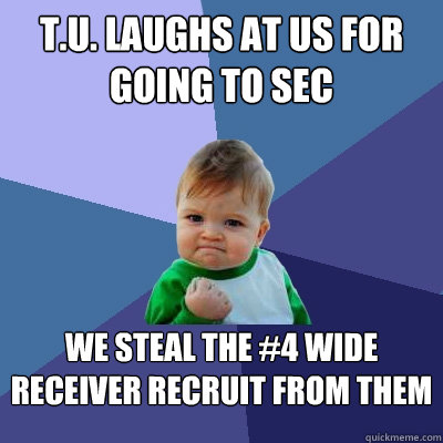 t.u. laughs at us for going to sec we steal the #4 wide receiver recruit from them  Success Kid