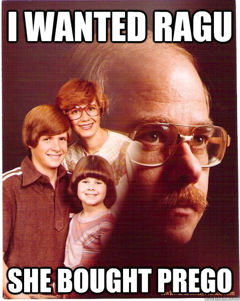 I wanted ragu she bought prego  Vengeance Dad