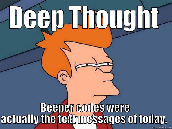 DEEP THOUGHT BEEPER CODES WERE ACTUALLY THE TEXT MESSAGES OF TODAY.  Futurama Fry