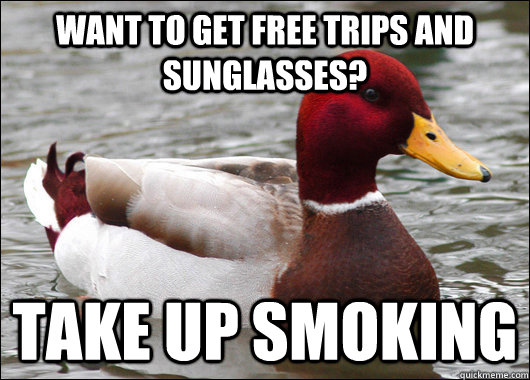 Want to get free trips and sunglasses? Take up smoking  Malicious Advice Mallard