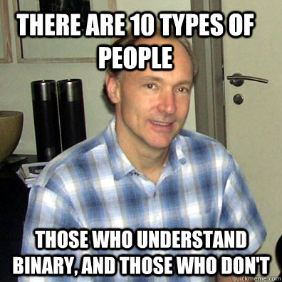 there are 10 types of people  those who understand binary, and those who don't - there are 10 types of people  those who understand binary, and those who don't  Good Guy Tim Berners-Lee