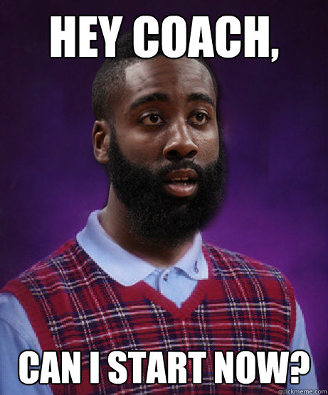 Hey coach, Can i start now? - Hey coach, Can i start now?  Bad Luck James Harden