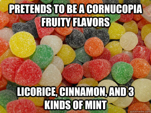 pretends to be a cornucopia  fruity flavors Licorice, cinnamon, and 3 kinds of mint - pretends to be a cornucopia  fruity flavors Licorice, cinnamon, and 3 kinds of mint  Scumbag Gumdrops