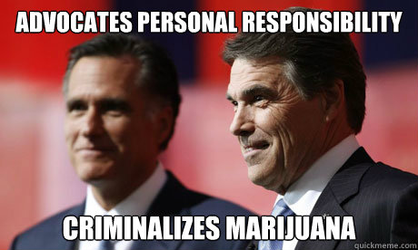 advocates personal responsibility  criminalizes marijuana  Scumbag Republicans