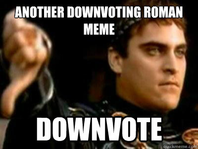 another Downvoting roman meme DOWNVOTE  Downvoting Roman