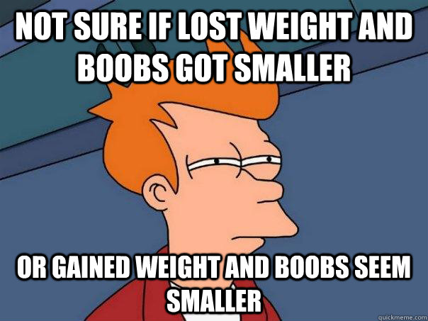 Not sure if lost weight and boobs got smaller or gained weight and boobs seem smaller  Futurama Fry