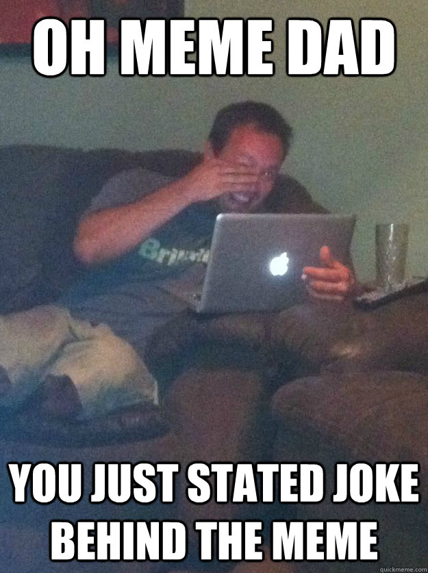 oh meme dad you just stated joke behind the meme - oh meme dad you just stated joke behind the meme  new meme dad