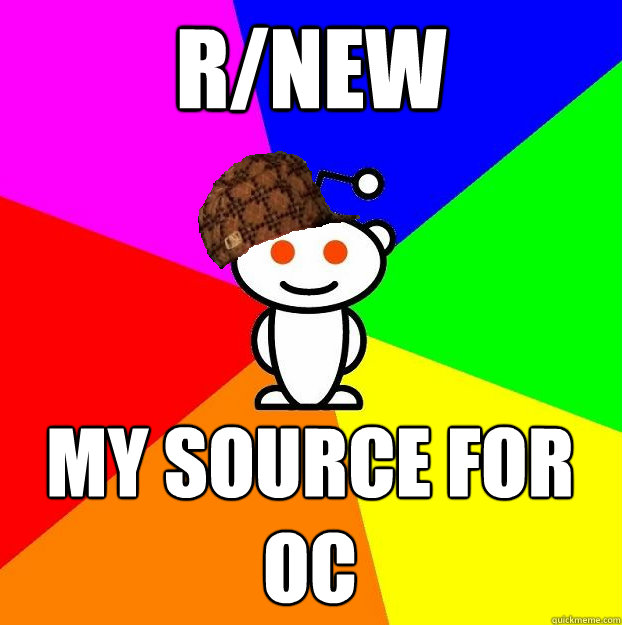 r/new My source for OC  Scumbag Redditor