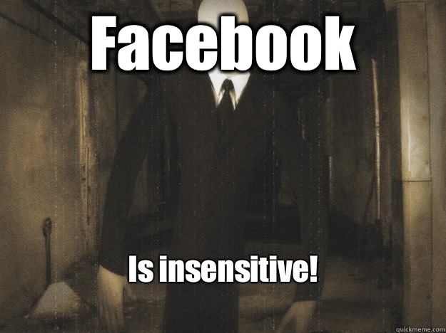 Facebook Is insensitive!
 - Facebook Is insensitive!
  Misunderstood Slender Man